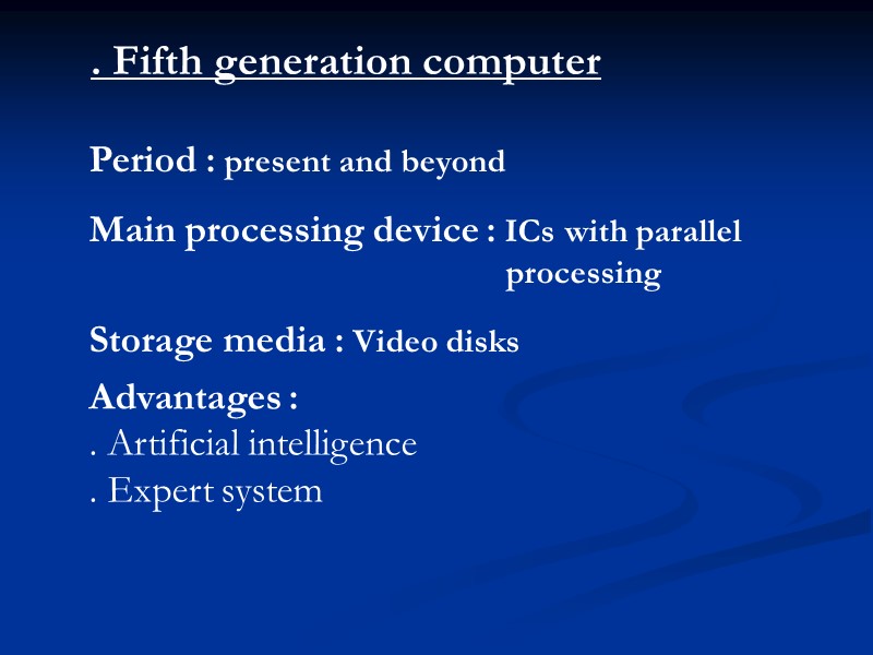 . Fifth generation computer Period : present and beyond Main processing device : ICs